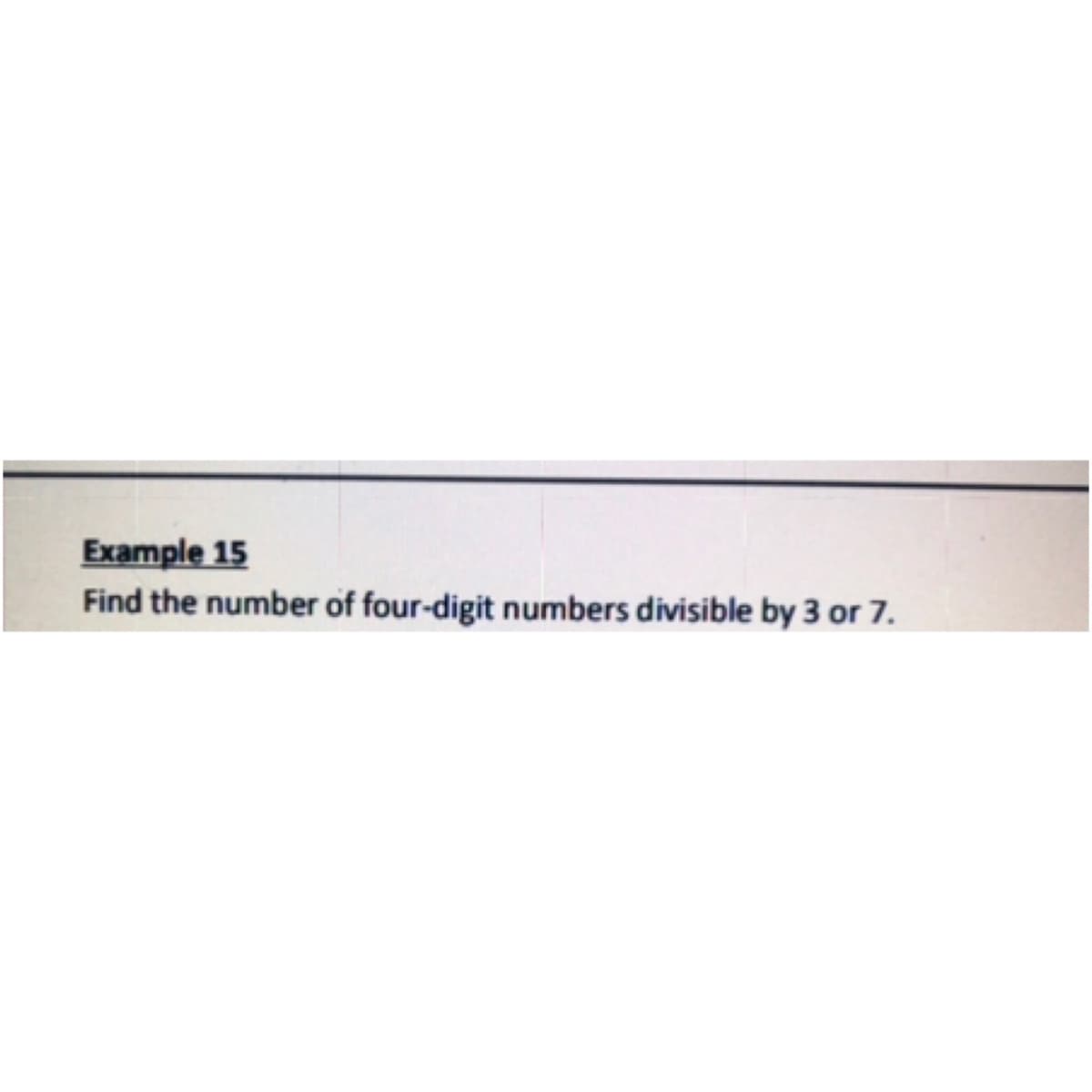 Example 15
Find the number of four-digit numbers divisible by 3 or 7.
