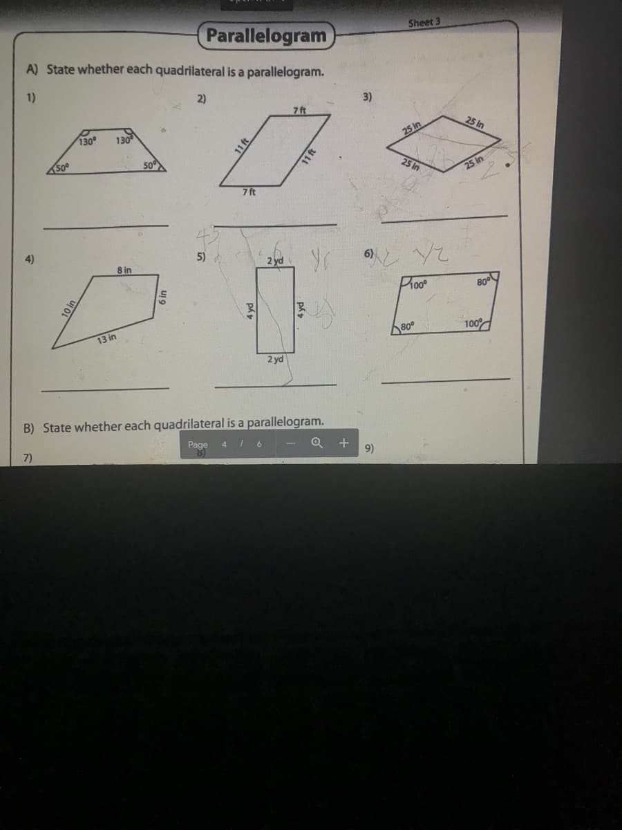 Parallelogram
A) State whether each quadrilateral is a parallelogram.
Sheet 3
1)
2)
3)
7 ft
130
130
25 in
25 in
11f
50°
50
25 in
7 ft
5)
と Yて
8 in
2 yd
Proo
80
13 in
80°
100
2 yd
B) State whether each quadrilateral is a parallelogram.
7)
Page
4
9)
