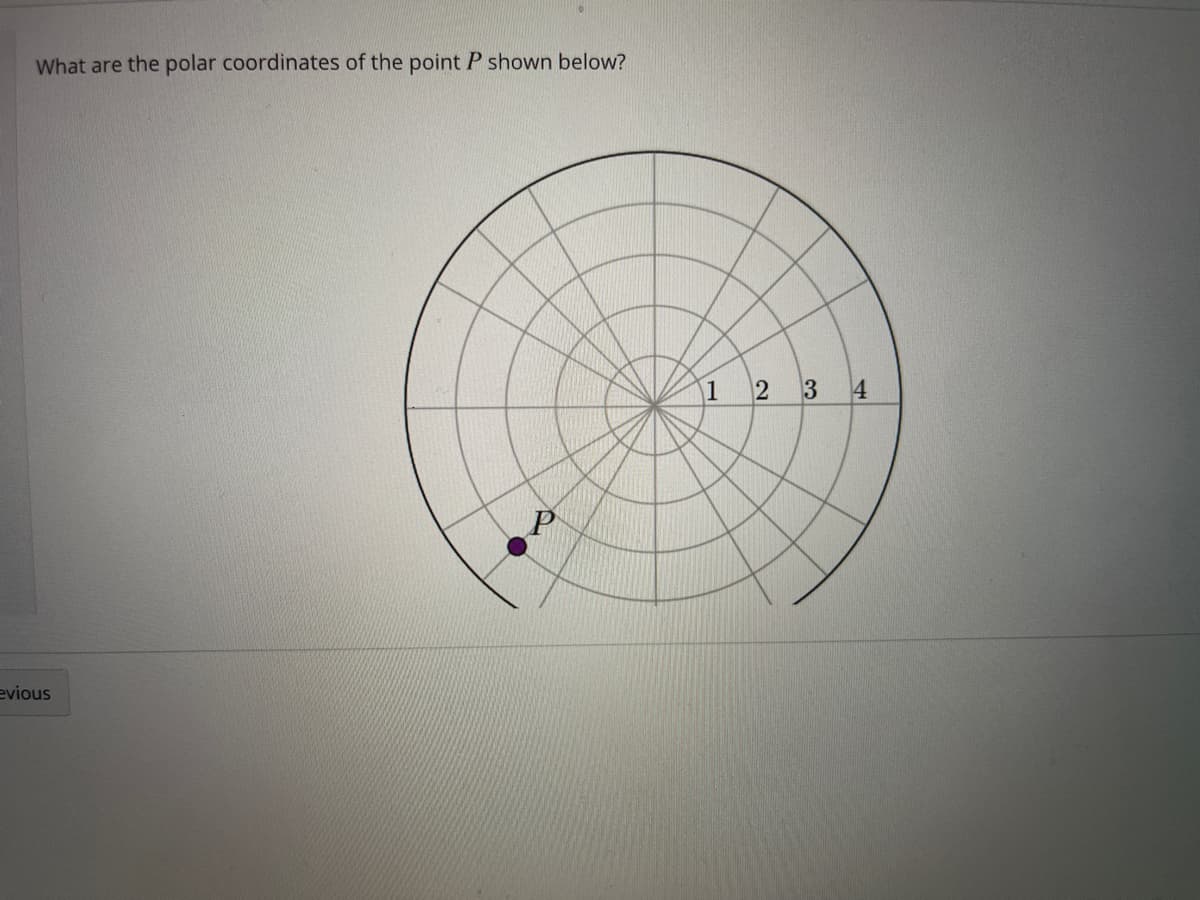 What are the polar coordinates of the point P shown below?
1
2 3 4
evious
