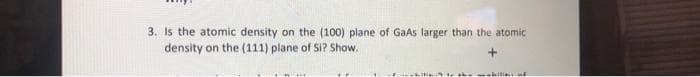 3. Is the atomic density on the (100) plane of GaAs larger than the atomic
density on the (111) plane of Si? Show.
akili