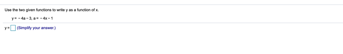 Use the two given functions to write y as a function of x.
у%3 — 4а - 3, а %3D — 4х- 1
y =
(Simplify your answer.)
