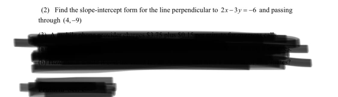 (2) Find the slope-intercept form for the line perpendicular to 2x- 3y =-6 and passing
through (4,–9)
provider charaes $3.75 plus $0.15.
