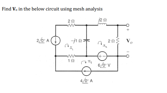 Find V. in the below circuit using mesh analysis
2/0° A
20
-j1 02:
I,
www
102
35
4/0° A
j20
20{
6/0° V
Vo