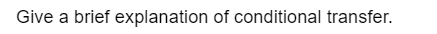 Give a brief explanation of conditional transfer.