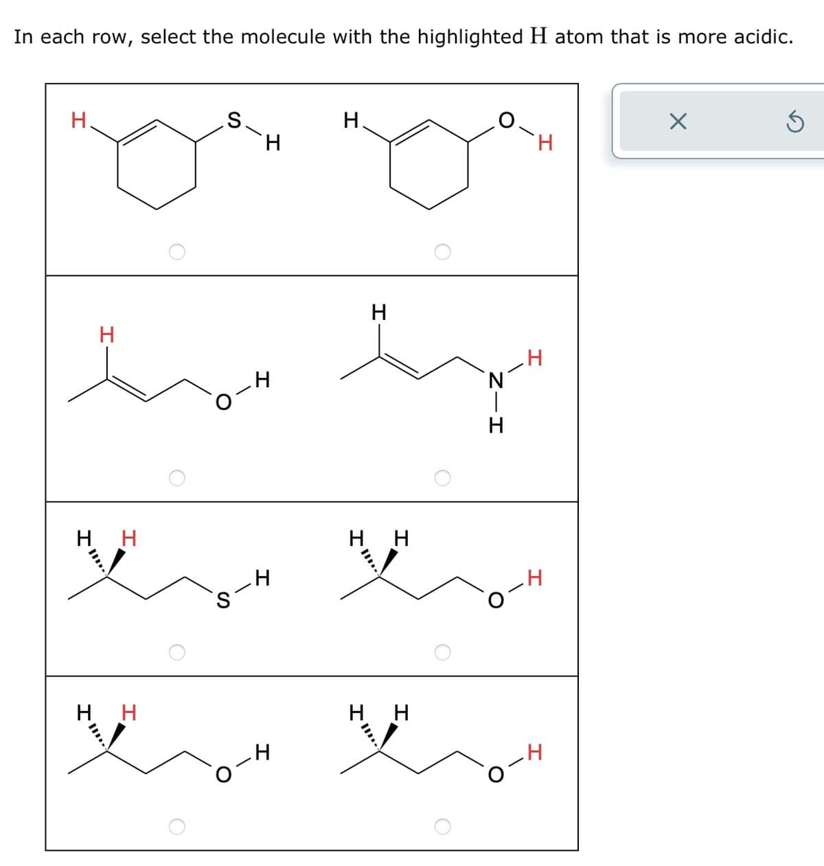 In each row, select the molecule with the highlighted H atom that is more acidic.
H
H
0-4
H
H
HH
H H
H
's-
HH
H H
-H
H
N'
H
☑