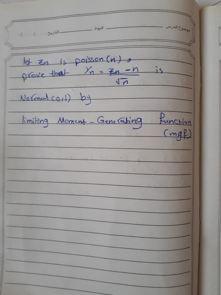 موضوع الدرس
اليوم
is poisson (n)o
prave tha
Xn = Zn-n
let En
is
Nafmed cor) by
Punchian
(mge)
limiting Moment- Generating
