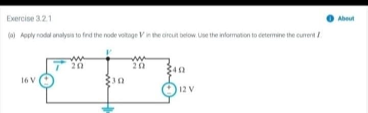 Exercise 3.2.1
(a) Apply nodal analysis to find the node voltage V in the circuit below. Use the information to determine the current I
16 V
ww
202
202
12 V
About