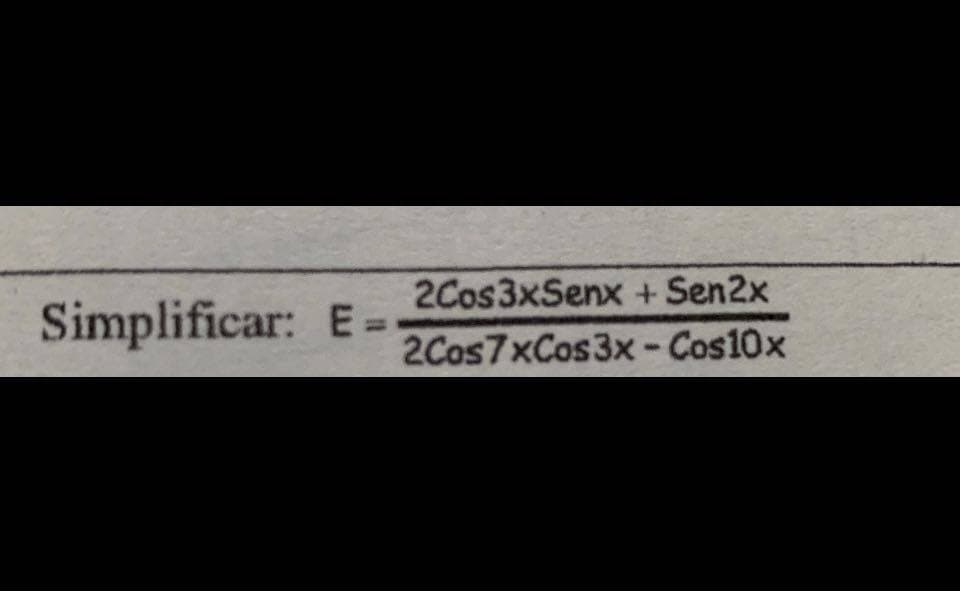 2Cos3xSenx + Sen2x
Simplificar: E=
2Cos7xCos3x- Cos10x
