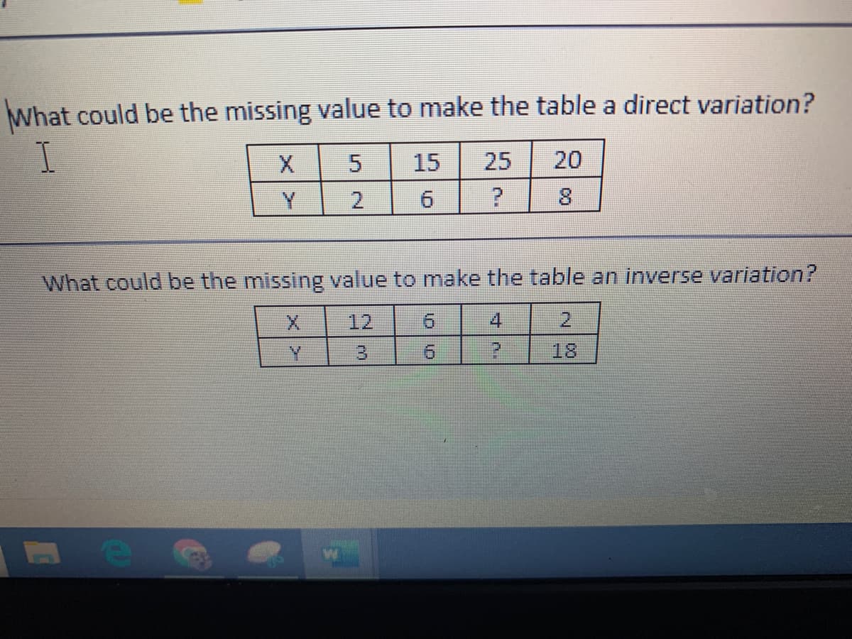 What could be the missing value to make the table a direct variation?
X.
5.
15
25
20
Y
2
9.
What could be the missing value to make the table an inverse variation?
12
9.
4
2.
9.
18
寸|0.
