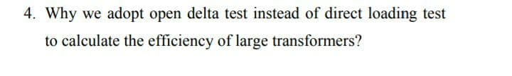 4. Why
adopt open delta test instead of direct loading test
to calculate the efficiency of large transformers?
