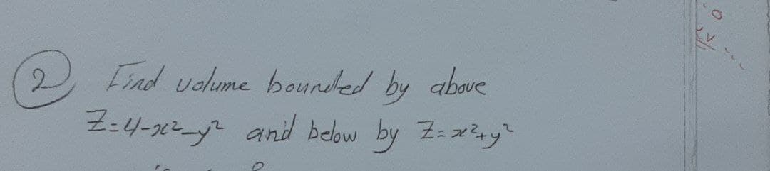 2 Fad valume bounded by above
Z:4-22 and below by Z-xy
2.
