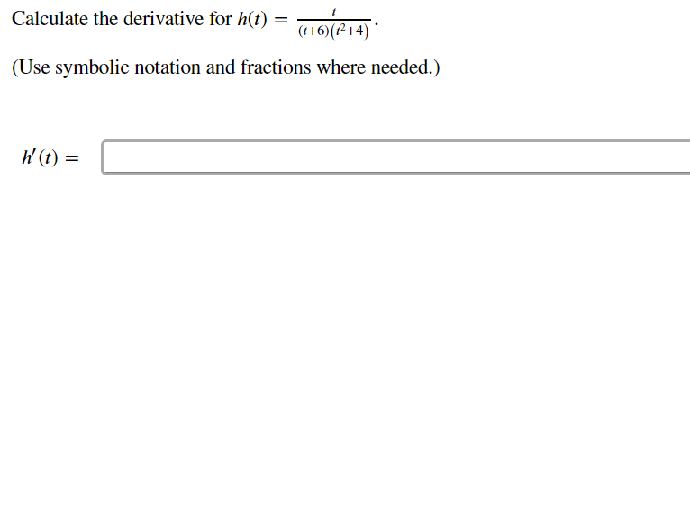 Calculate the derivative for h(t)
(+6)(1²+4)
(Use symbolic notation and fractions where needed.)
W (t) =
