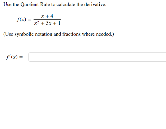 Use the Quotient Rule to calculate the derivative.
x + 4
f(x) =
x2 + 5x + 1
(Use symbolic notation and fractions where needed.)
f'(x) =
