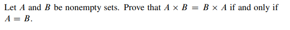 Let A and B be nonempty sets. Prove that A x B = B x A if and only if
A = B.