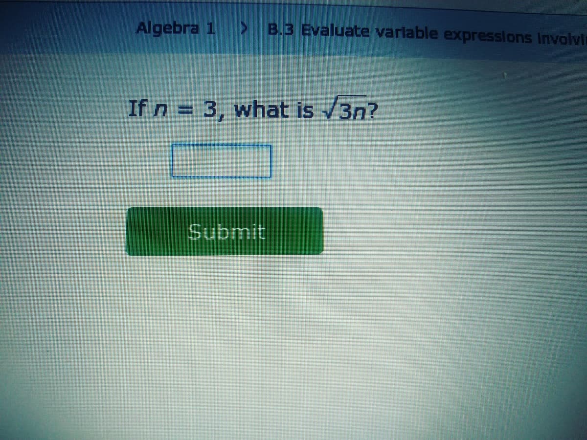 Algebra 1 > B.3 Evaluate varlable expressions Involvin
If n = 3, what is /3n?
%3D
Submit
