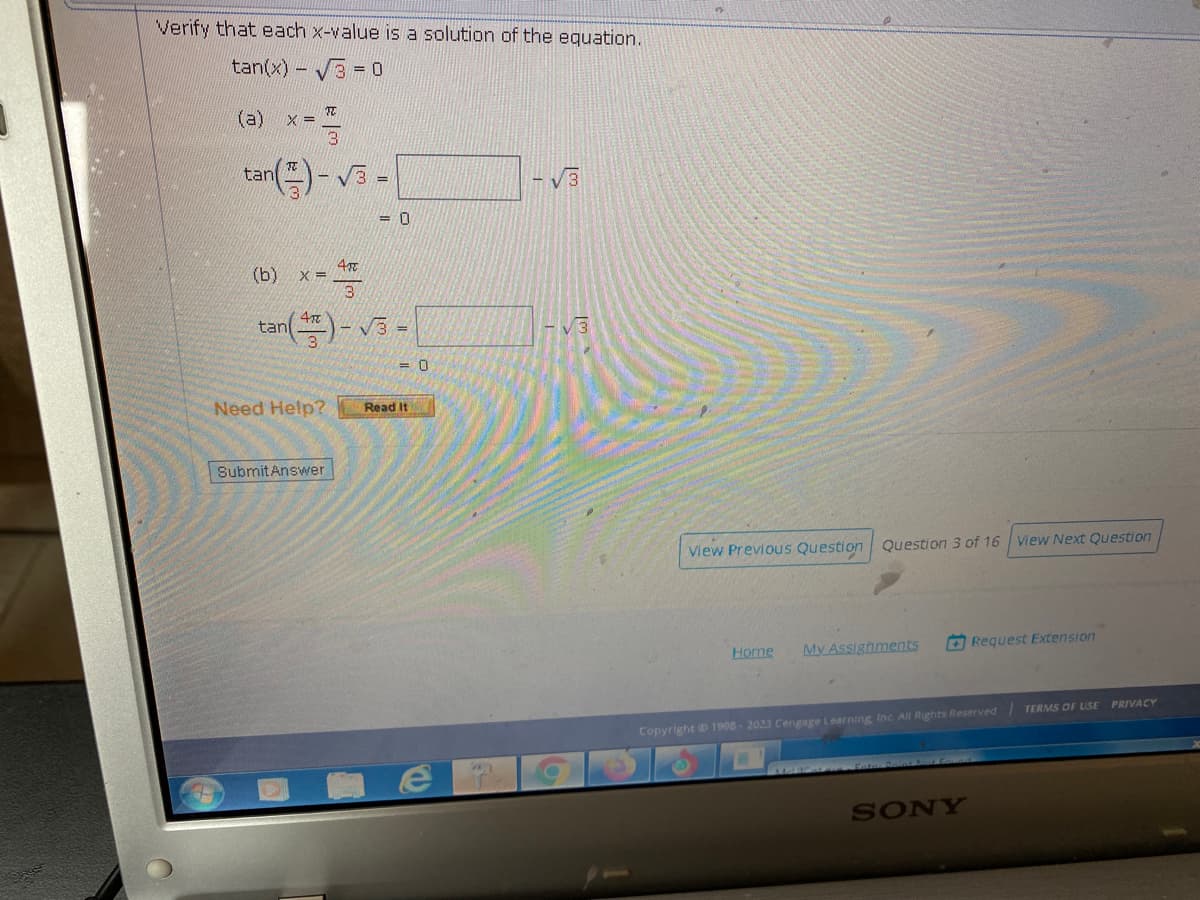 Verify that each x-value is a solution of the equation.
tan(x) -√3 = 0
(a) X=
tan()-√3-
41
0
(b) X =
tan (4)-√3-
Submit Answer
=
Need Help? Read It
0
e
247)
√3
√3
O
View Previous Question
Question 3 of 16
Home My Assignments
View Next Question
SONY
Request Extension
Copyright 1998-2023 Cengage Learning Inc. All Rights Reserved | TERMS OF USE PRIVACY