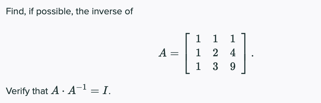 Find, if possible, the inverse of
1
1
1
A
2
4
1
3
9.
Verify that A · A-1 = I.
