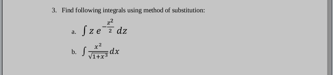 3. Find following integrals using method of substitution:
a Sze dz
x2
b.
