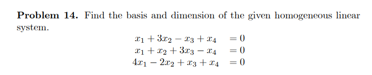 Problem 14. Find the basis and dimension of the given homogeneous linear
system.
x₁ + 3x2x3 + x4
x1 + x2 + 3x3 x4
4x12x2 + x3 + x4
= 0
= 0
= 0