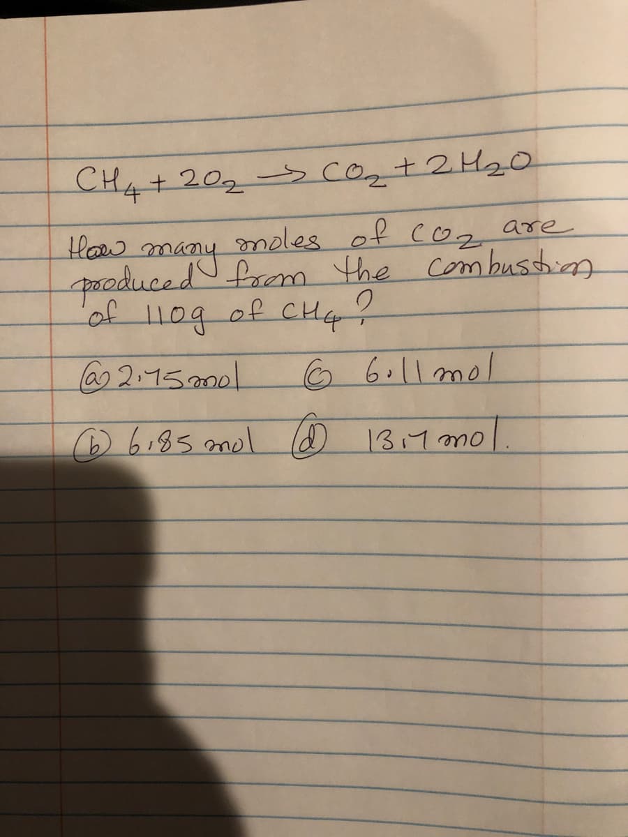 CH4 + 20₂ > CO₂ + 2H₂O
are
How
moles of CO₂
many
produced from the combustion
of 110g of CH4 ?
под
@2.75ml
66.11 mol
(6) 6.85 mol (d) 1311 mo