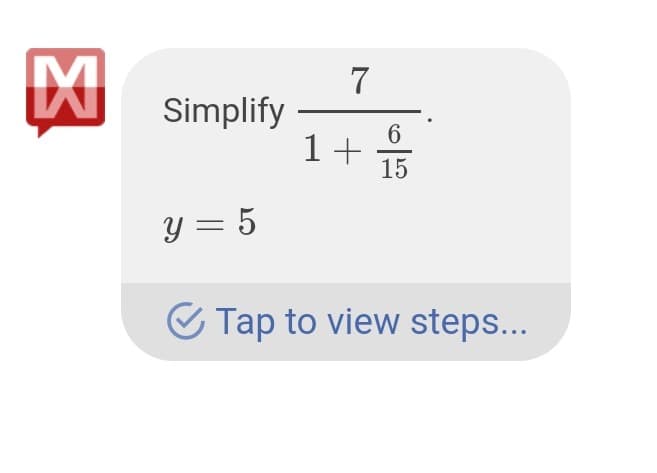 7
Simplify
1+
15
Y = 5
C Tap to view steps...
