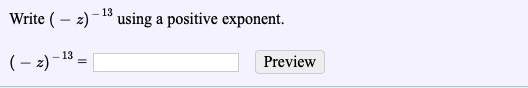 Write(- 2)-18 using a positive exponent.
(-2)-13
Preview
