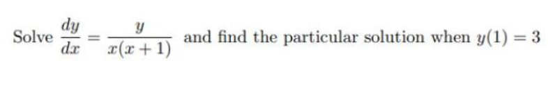 dy
Solve
dr
- e
and find the particular solution when y(1) = 3
%3D
x(r+1)
