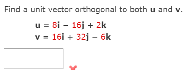 Find a unit vector orthogonal to both u and v.
u = 8i – 16j + 2k
v = 16i + 32j – 6k
%3D
-
