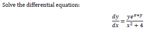 Solve the differential equation:
dy yex+y
dx x2 + 4
