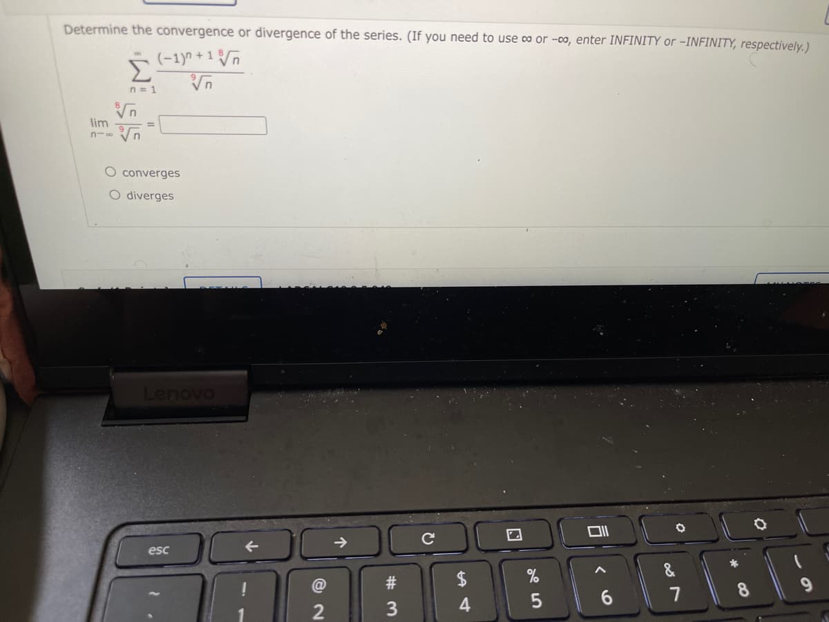 Determine the convergence or divergence of the series. (If you need to use ∞ or -o, enter INFINITY or -INFINITY, respectively.)
(-1)" +1n
Σ
n = 1
Vn
lim
n-00
O converges
O diverges
Lenovo
->
esc
&
#
$
9
7
3
2.
