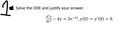 Solve the ODE and justify your answer.
d²y
- 4y = 5e-3t,y(0) = y'(0) = 0.
dt2
