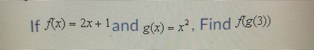 If /@) = 2x + 1and g(x) - x', Find Ag(3)
