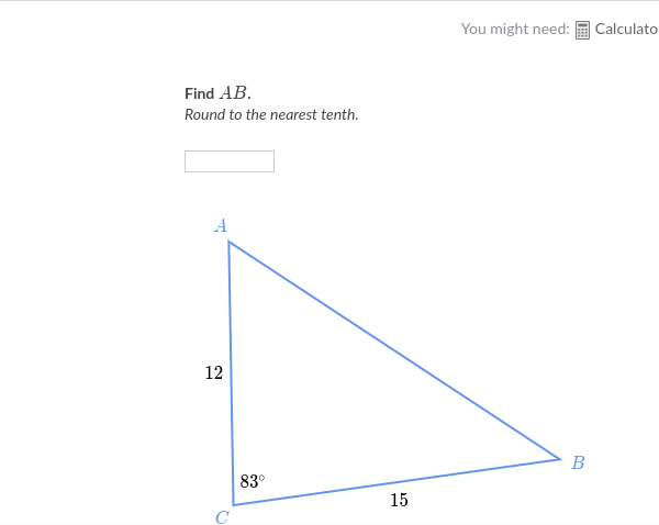 You might need:
Calculato
Find AB.
Round to the nearest tenth.
12
83°
15
