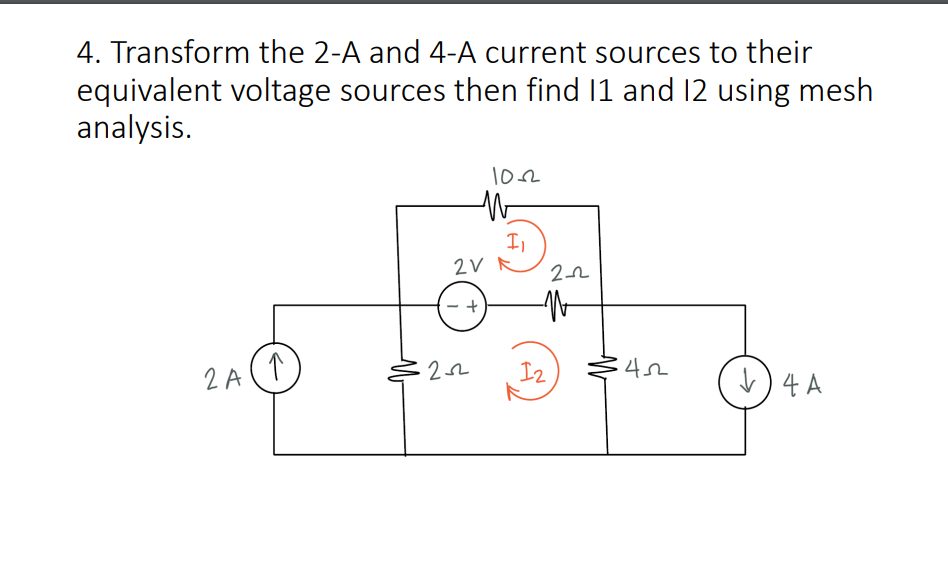 4. Transform the 2-A and 4-A current sources to their
equivalent voltage sources then find 11 and 12 using mesh
analysis.
102
Il
2 A (1
I2
)4 A

