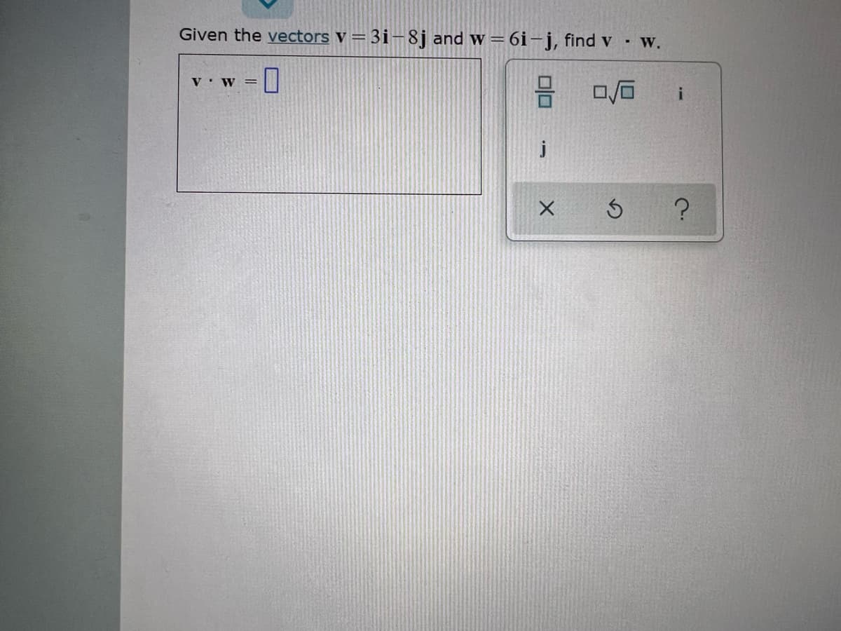 Given the vectors v = 3i–8j and w = 6i-j, find v
• W.
v.w = ]
