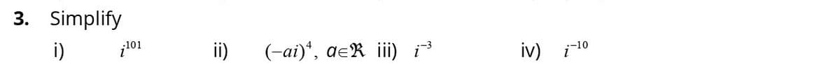 3. Simplify
i)
ii)
(-ai)*, a=R iii)
iv) i10
