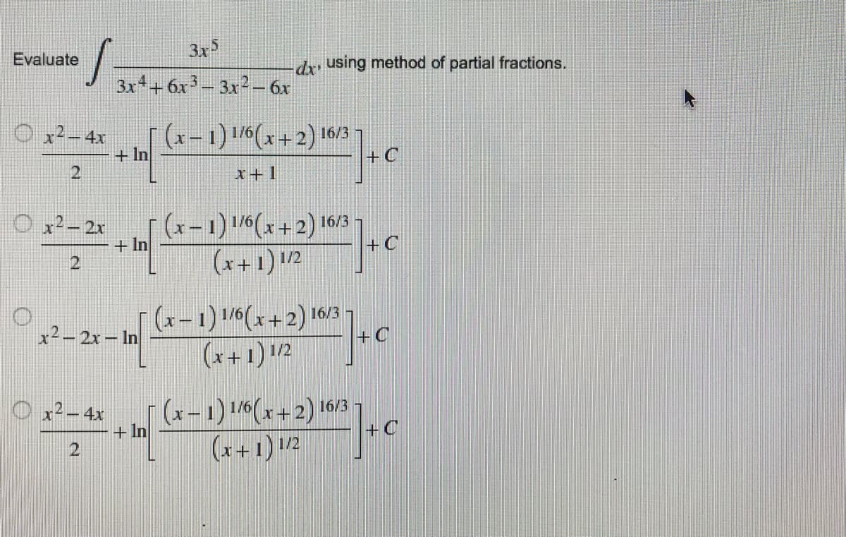 S=
3x5
3x4+6x - 3x² - 6x
Evaluate
Ox²-4x
Ox²–2x
+ In
2
x² - 2x - In
Ox² - 4x
2
(x-1) 1/6(x+2) 16/3
x+1
(x-1) 1/6(x+2) 16/3
(x+1) 1/2
(x-1) 1/6(x+2) 16/3
(x + 1) 1/2] + C
- (x - 1) 110(x + 2) 16/32 ] + C
(x+1) 1/2
+ In
-dx using method of partial fractions.
+ 2) 16/3]+
+In
+C
3+ [=