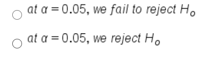 at a = 0.05, we fail to reject H.
at a = 0.05, we reject H.
