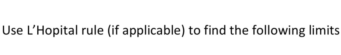 Use L'Hopital rule (if applicable) to find the following limits
