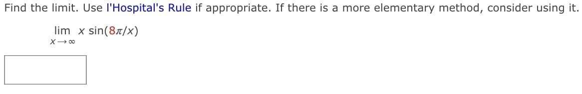 Find the limit. Use l'Hospital's Rule if appropriate. If there is a more elementary method, consider using it.
lim x sin(87/x)
X- 00
