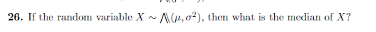 26. If the random variable X~ \(,02), then what is the median of X?