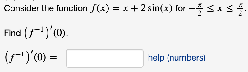 Consider the function f(x) = x + 2 sin(x) for - <x<.
Find (f-1)'c0).
(5-1)'(M) =
help (numbers)
