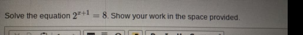 Solve the equation 2+1
8. Show your work in the space provided.