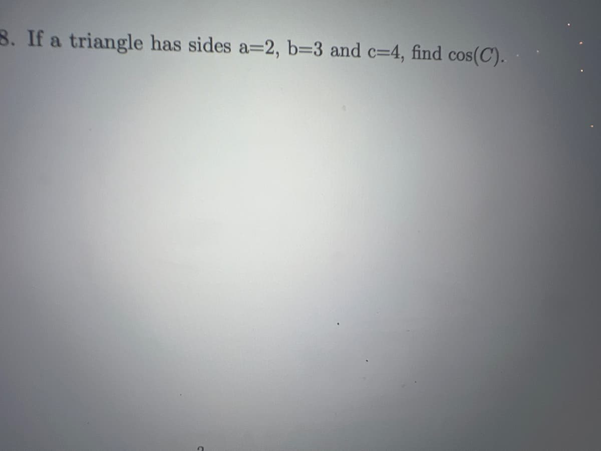 B. If a triangle has sides a=2, b=3 and c-4, find cos(C).