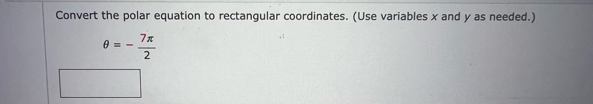 Convert the polar equation to rectangular coordinates. (Use variables x and y as needed.)
7π
2
0 = -