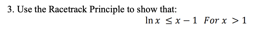 3. Use the Racetrack Principle to show that:
In x <x – 1 For x > 1
