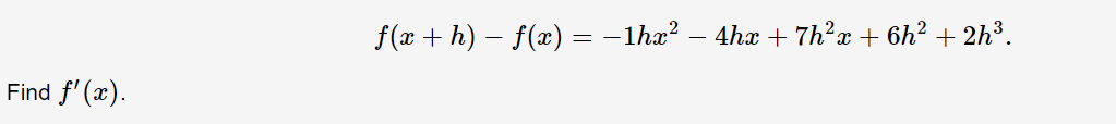 f(x + h) – f(x) = –1hx? – 4hx + 7h?x + 6h² + 2h³.
Find f'(x).
