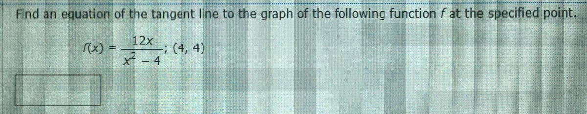 Find an equation of the tangent line to the graph of the following function f at the specified point.
f(x)
x²
12x
;(4, 4)
- 4
%3D
