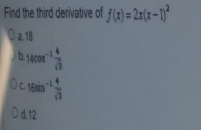 Find the third derivative of f)= 2x(x=1)*
Oa 18
b.14cos
OC 16Sm
13
Od 12
