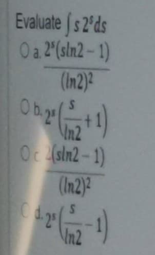 Evaluate s 2'ds
Oa 2(sln2-1)
(In2)2
\In2
Oc sin2-1)
(In2)2
In2
